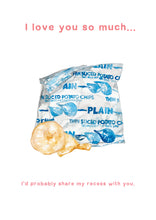 Load image into Gallery viewer, A novelty greeting card or poster featuring a watercolor illustration of a bag of 'PLAIN' thin sliced potato chips with a single chip in front. The top reads 'I love you so much.
